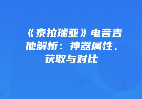 《泰拉瑞亚》电音吉他解析：神器属性、获取与对比