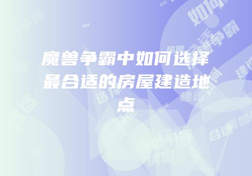 魔兽争霸中如何选择最合适的房屋建造地点