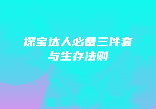 探宝达人必备三件套与生存法则