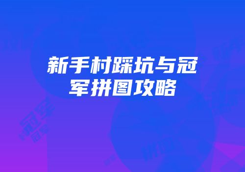 新手村踩坑与冠军拼图攻略