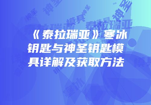 《泰拉瑞亚》寒冰钥匙与神圣钥匙模具详解及获取方法