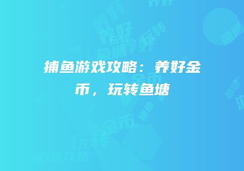 捕鱼游戏攻略：养好金币，玩转鱼塘