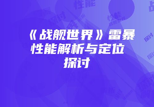 《战舰世界》雷暴性能解析与定位探讨