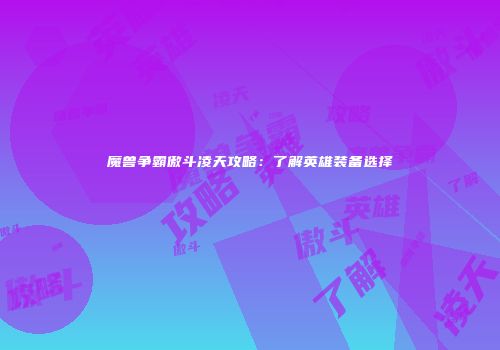 魔兽争霸傲斗凌天攻略：了解英雄装备选择