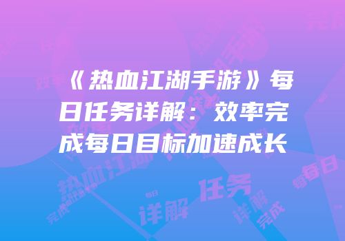 《热血江湖手游》每日任务详解：效率完成每日目标加速成长
