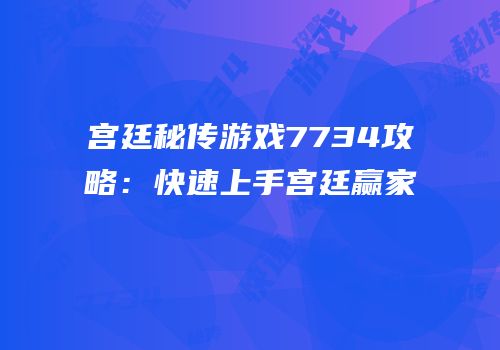 宫廷秘传游戏7734攻略：快速上手宫廷赢家