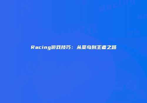 Racing游戏技巧：从菜鸟到王者之路