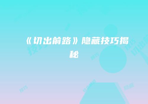 《切出前路》隐藏技巧揭秘