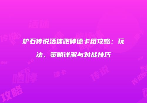炉石传说活体咆哮德卡组攻略：玩法、策略详解与对战技巧