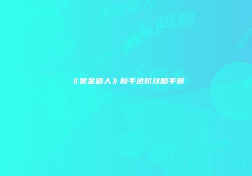 《赏金猎人》新手进阶攻略手册