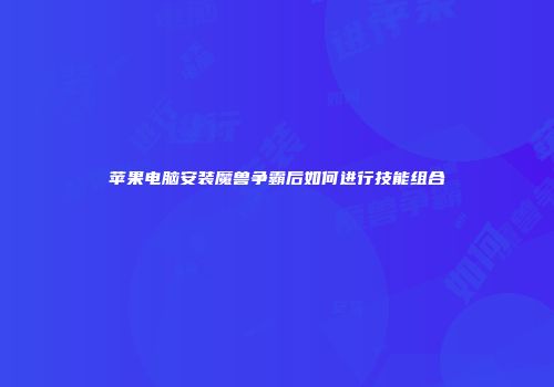 苹果电脑安装魔兽争霸后如何进行技能组合