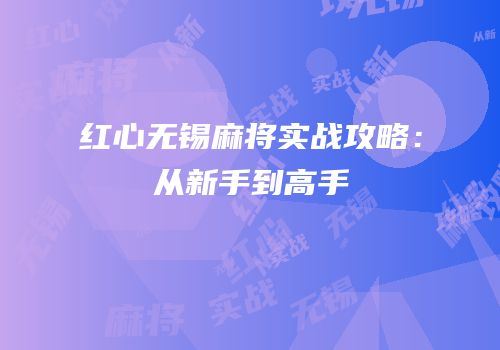 红心无锡麻将实战攻略：从新手到高手