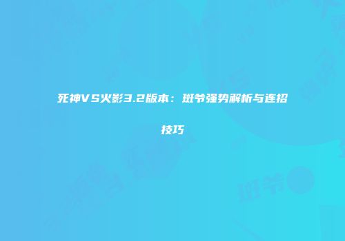 死神VS火影3.2版本：斑爷强势解析与连招技巧