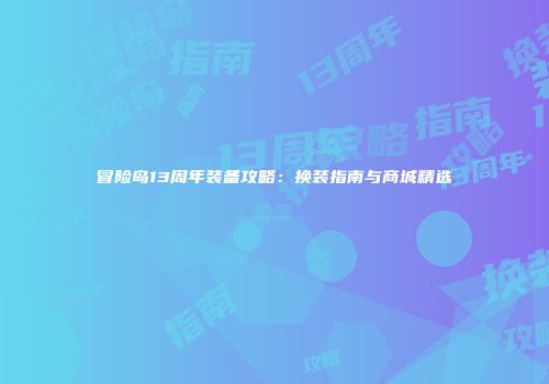 冒险岛13周年装备攻略：换装指南与商城精选