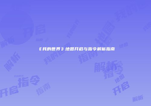 《我的世界》地图开启与指令解析指南