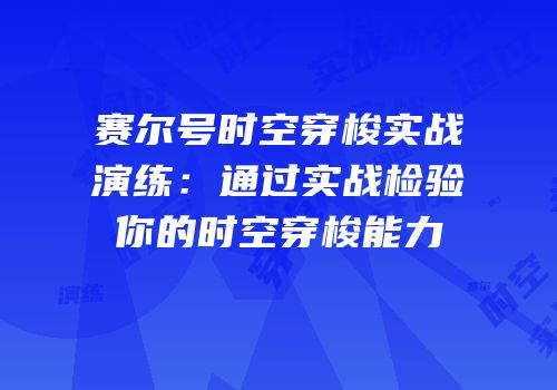 赛尔号时空穿梭实战演练:通过实战检验你的时空穿梭能力