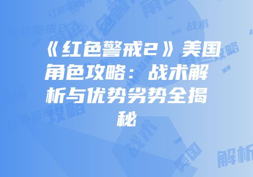 《红色警戒2》美国角色攻略：战术解析与优势劣势全揭秘