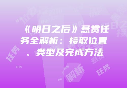 《明日之后》悬赏任务全解析：接取位置、类型及完成方法