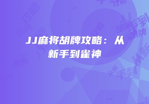JJ麻将胡牌攻略：从新手到雀神