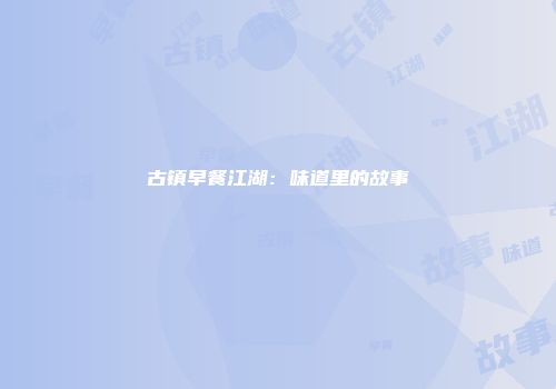 古镇早餐江湖：味道里的故事