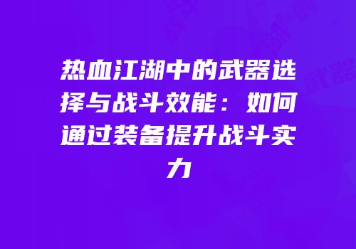 热血江湖中的武器选择与战斗效能:如何通过装备提升战斗实力