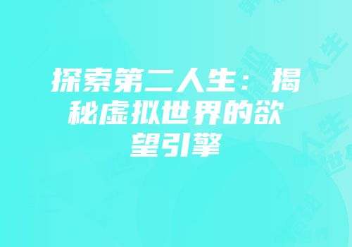 探索第二人生：揭秘虚拟世界的欲望引擎