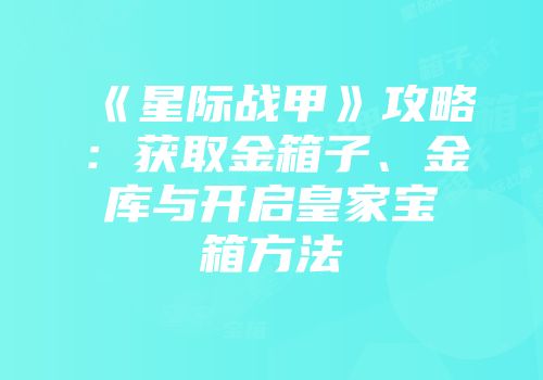 《星际战甲》攻略：获取金箱子、金库与开启皇家宝箱方法