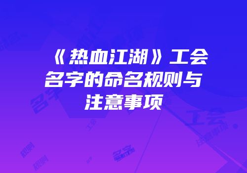 《热血江湖》工会名字的命名规则与注意事项