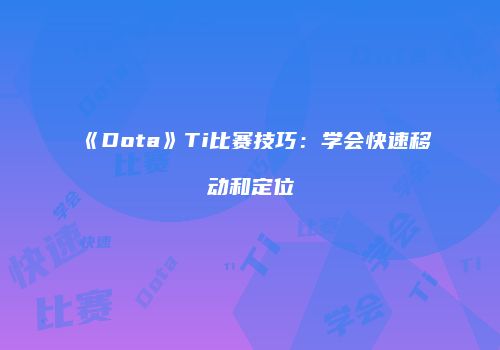 《Dota》Ti比赛技巧：学会快速移动和定位