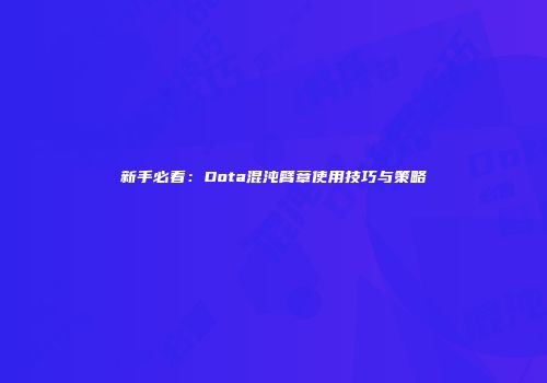 新手必看：Dota混沌臂章使用技巧与策略