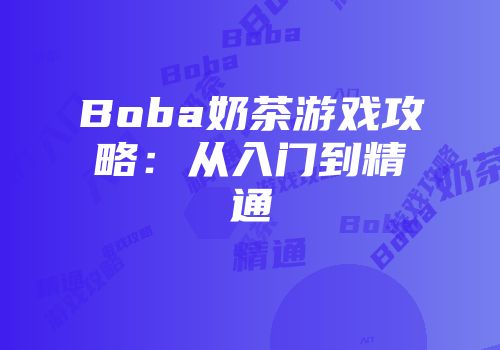 Boba奶茶游戏攻略：从入门到精通