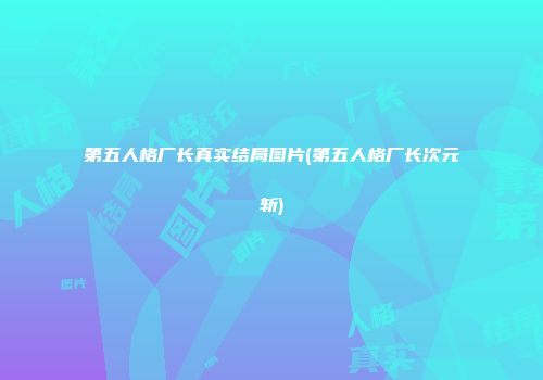 第五人格厂长真实结局图片(第五人格厂长次元斩)