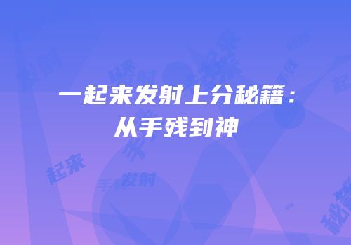 一起来发射上分秘籍：从手残到神