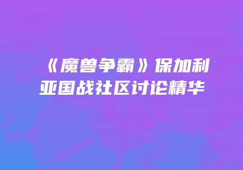 《魔兽争霸》保加利亚国战社区讨论精华