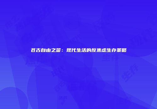 苍古自由之誓：现代生活的反焦虑生存策略