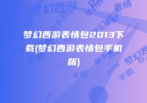 梦幻西游表情包2013下载(梦幻西游表情包手机版)