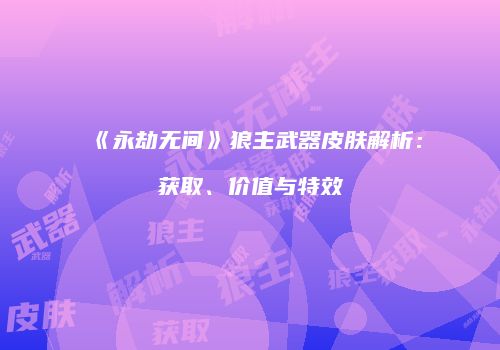 《永劫无间》狼主武器皮肤解析：获取、价值与特效