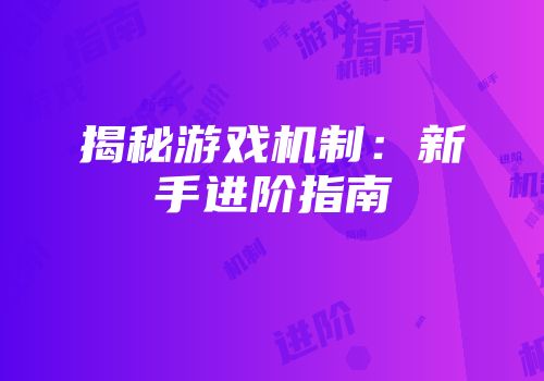揭秘游戏机制：新手进阶指南