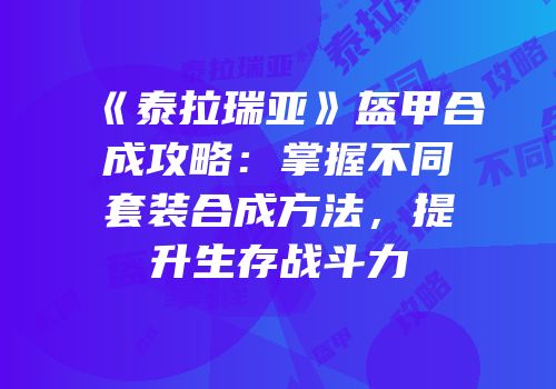 《泰拉瑞亚》盔甲合成攻略：掌握不同套装合成方法，提升生存战斗力