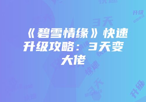 《碧雪情缘》快速升级攻略：3天变大佬