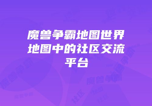 魔兽争霸地图世界地图中的社区交流平台