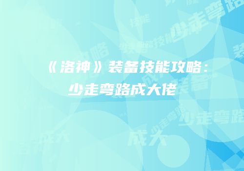 《洛神》装备技能攻略：少走弯路成大佬