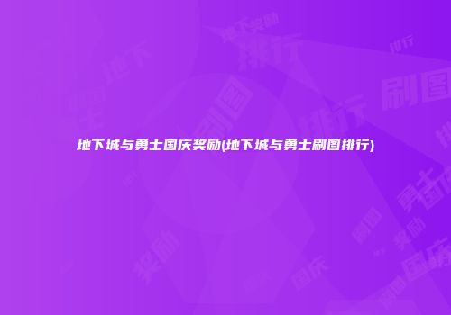 地下城与勇士国庆奖励(地下城与勇士刷图排行)