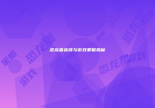 恐龙蛋选择与游戏策略揭秘