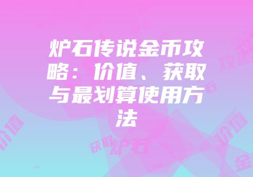 炉石传说金币攻略：价值、获取与最划算使用方法