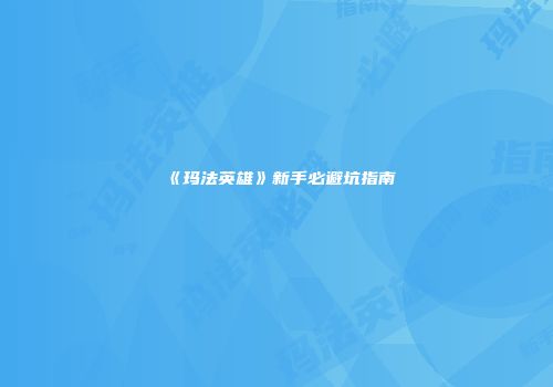 《玛法英雄》新手必避坑指南