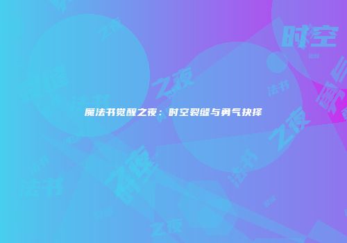 魔法书觉醒之夜：时空裂缝与勇气抉择