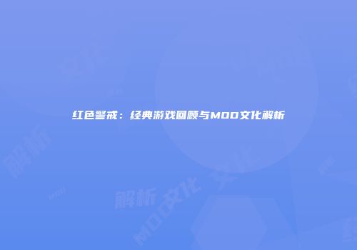 红色警戒：经典游戏回顾与MOD文化解析