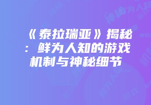 《泰拉瑞亚》揭秘：鲜为人知的游戏机制与神秘细节