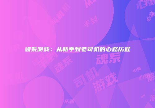 魂系游戏：从新手到老司机的心路历程
